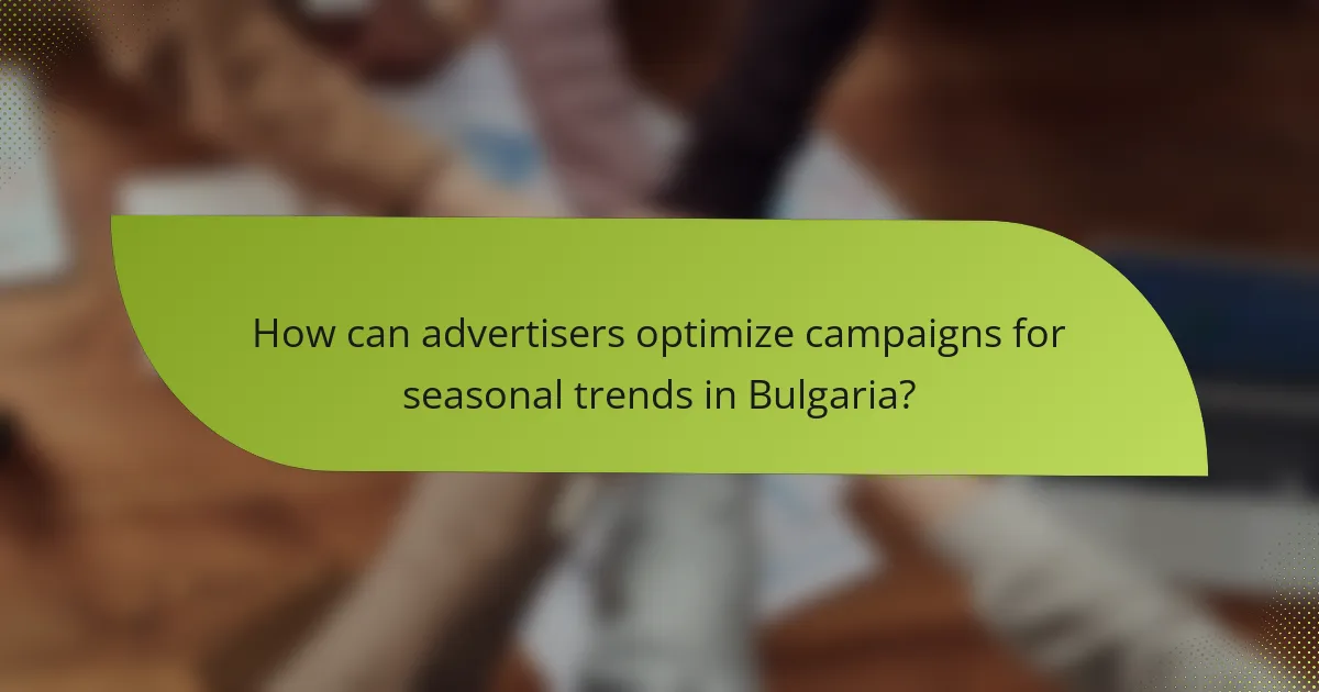 How can advertisers optimize campaigns for seasonal trends in Bulgaria?