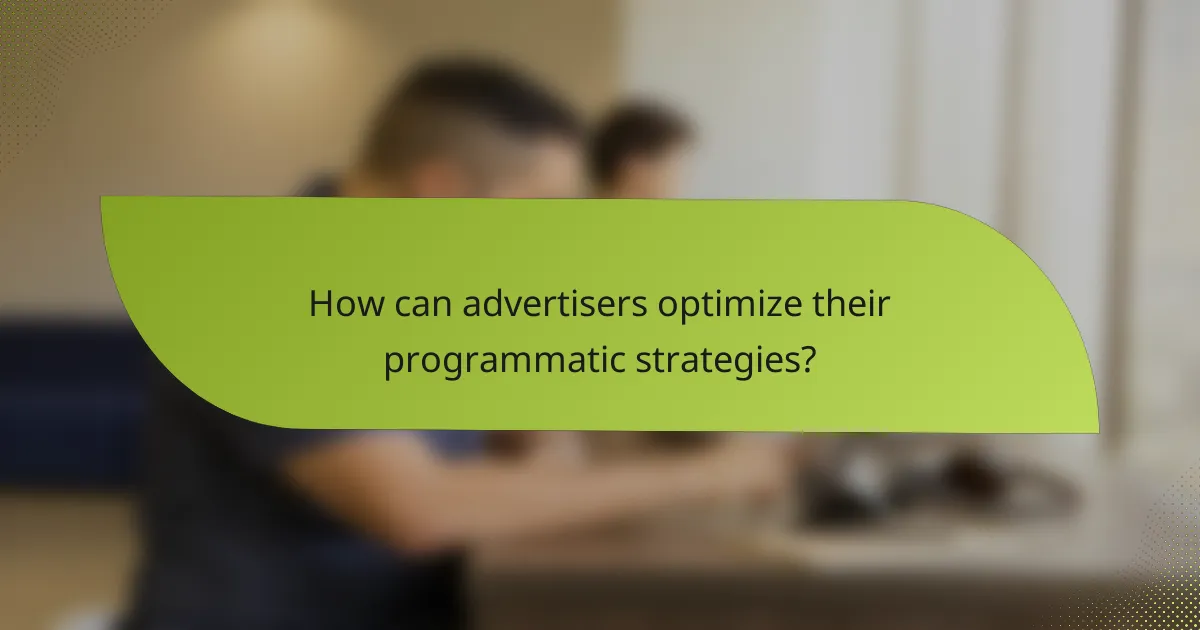 How can advertisers optimize their programmatic strategies?
