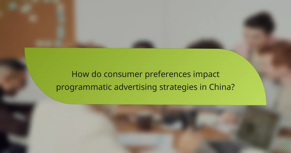 How do consumer preferences impact programmatic advertising strategies in China?