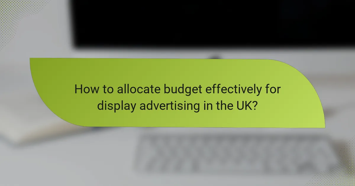 How to allocate budget effectively for display advertising in the UK?