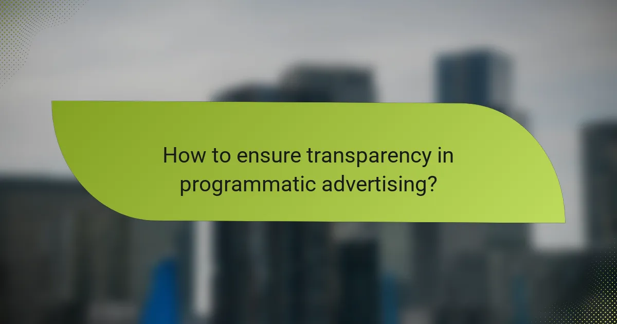 How to ensure transparency in programmatic advertising?