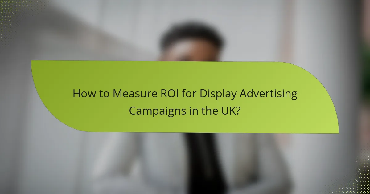 How to Measure ROI for Display Advertising Campaigns in the UK?