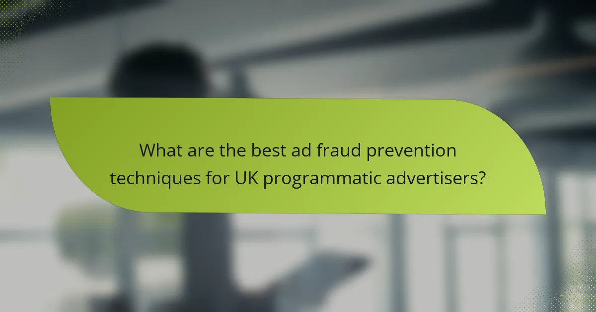 What are the best ad fraud prevention techniques for UK programmatic advertisers?