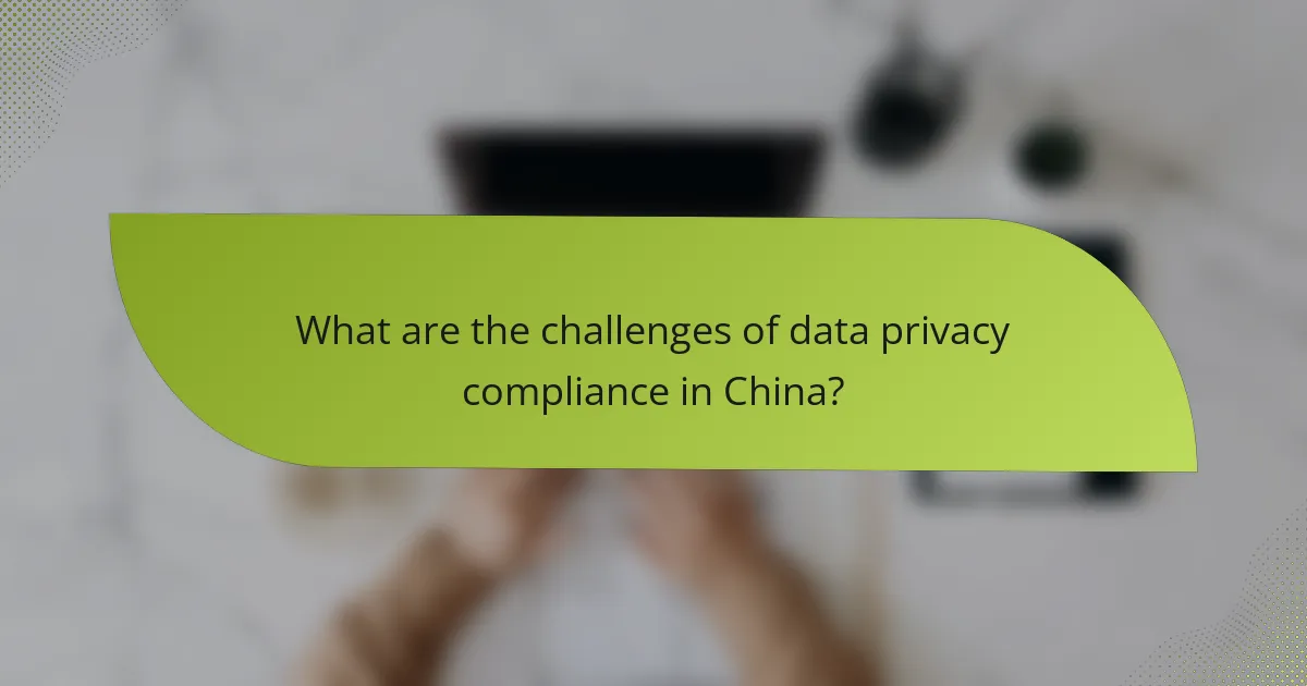 What are the challenges of data privacy compliance in China?