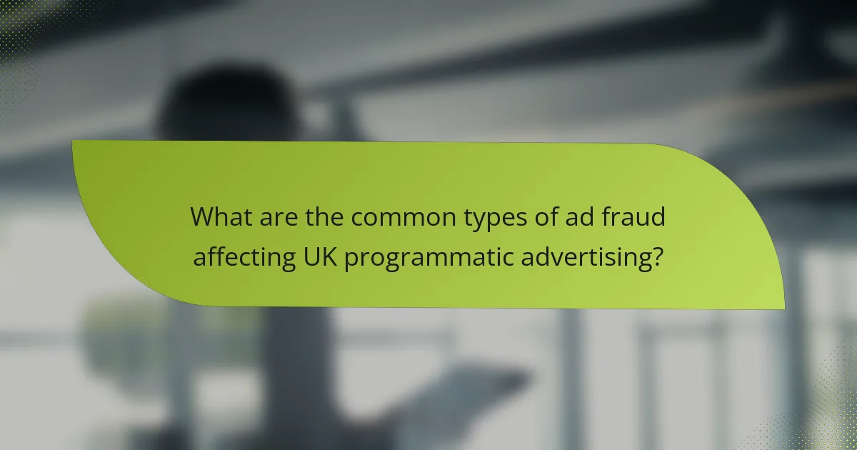 What are the common types of ad fraud affecting UK programmatic advertising?
