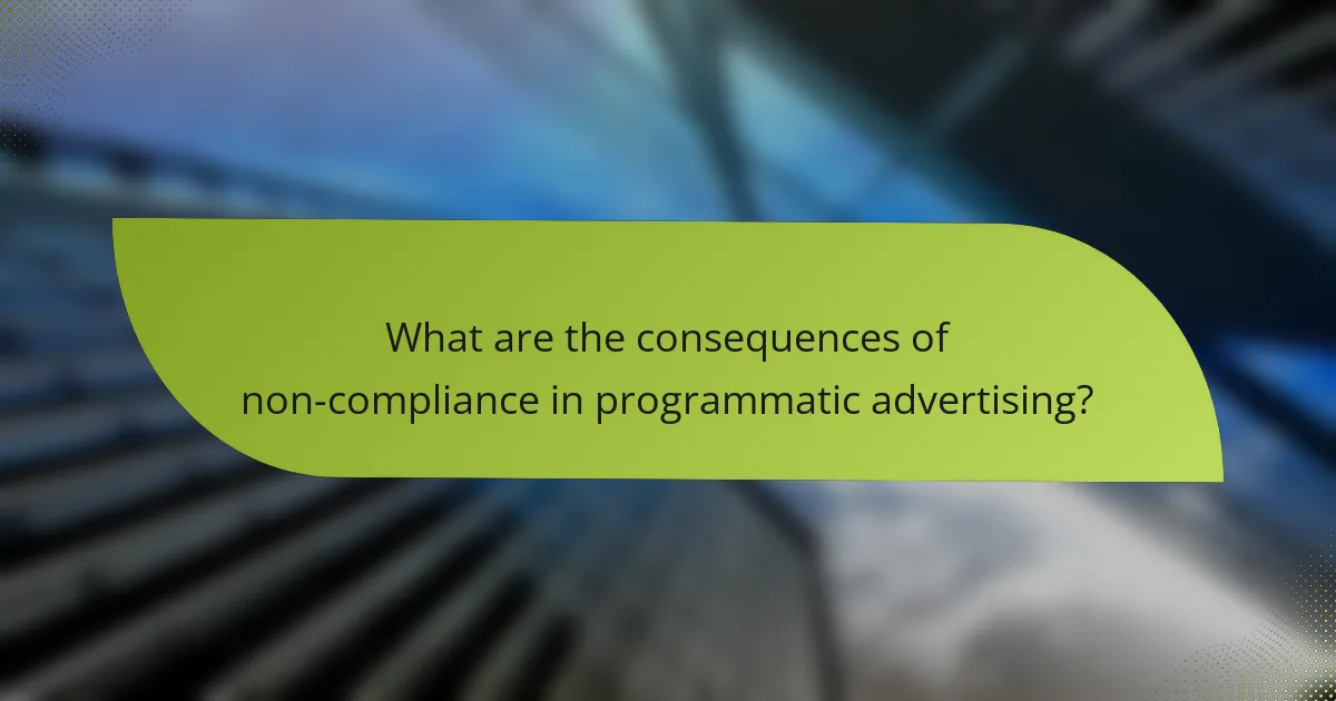 What are the consequences of non-compliance in programmatic advertising?