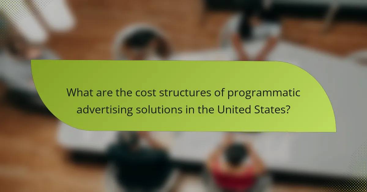 What are the cost structures of programmatic advertising solutions in the United States?