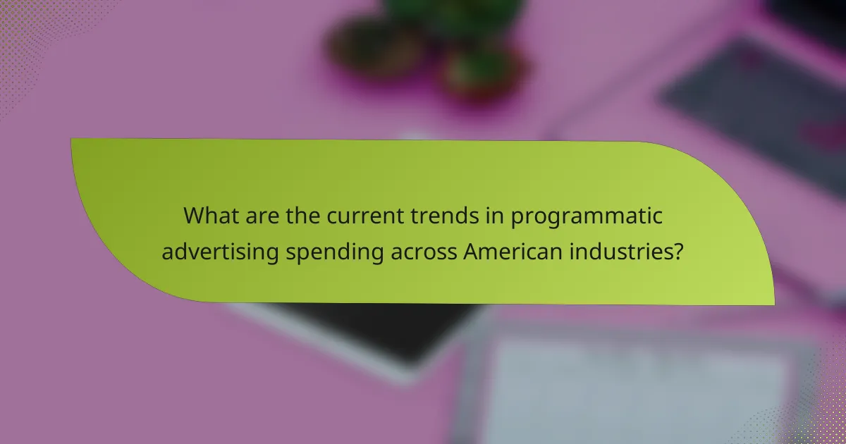 What are the current trends in programmatic advertising spending across American industries?