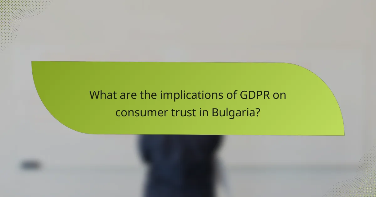 What are the implications of GDPR on consumer trust in Bulgaria?