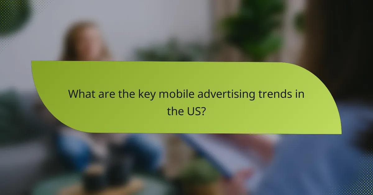 What are the key mobile advertising trends in the US?