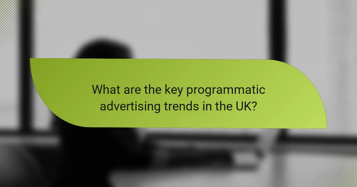What are the key programmatic advertising trends in the UK?
