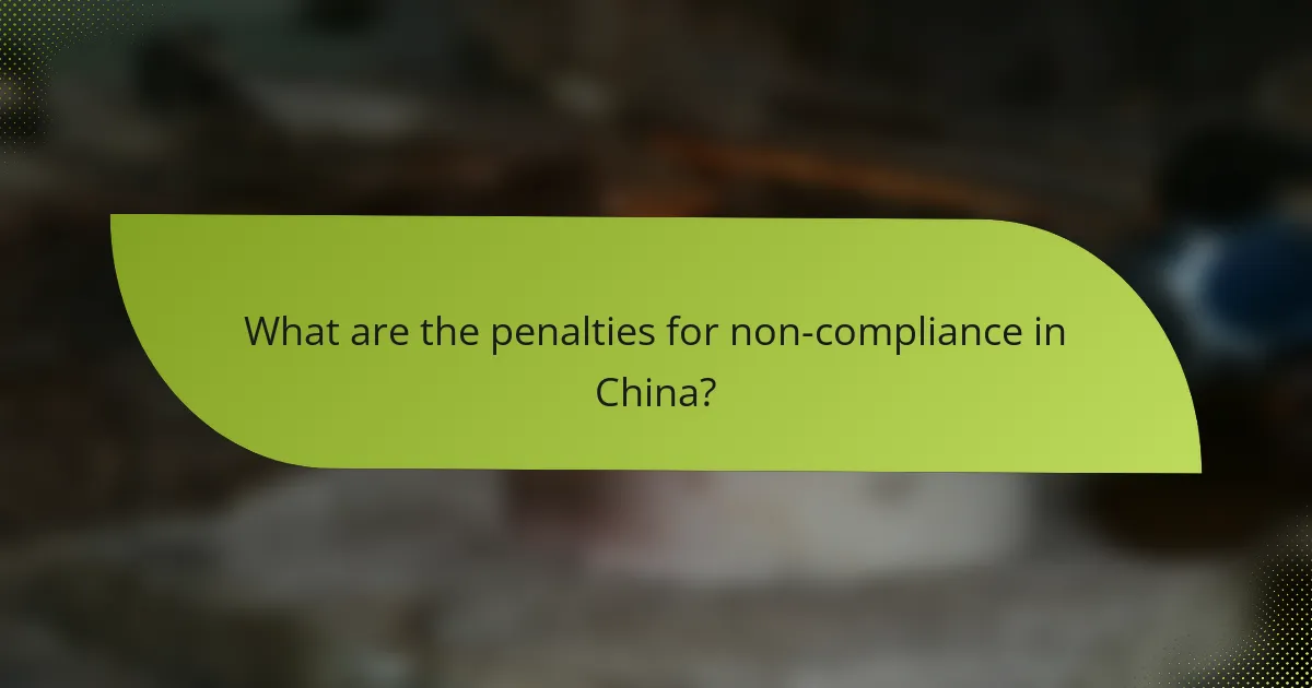 What are the penalties for non-compliance in China?
