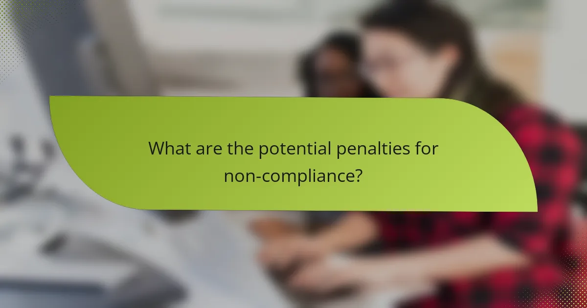 What are the potential penalties for non-compliance?