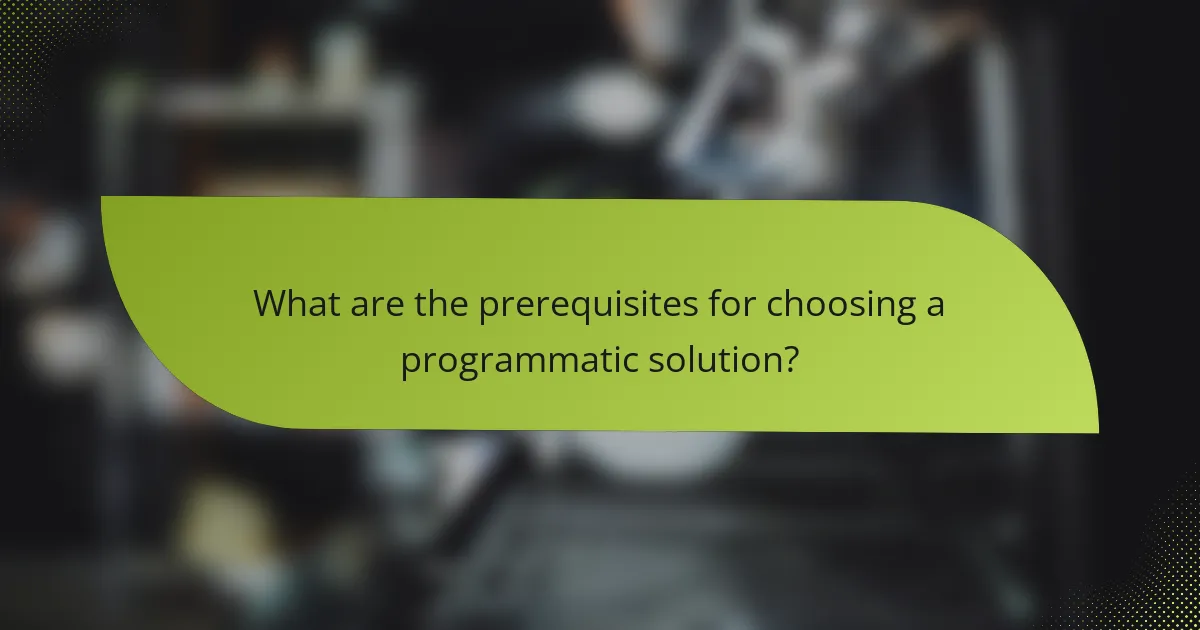 What are the prerequisites for choosing a programmatic solution?
