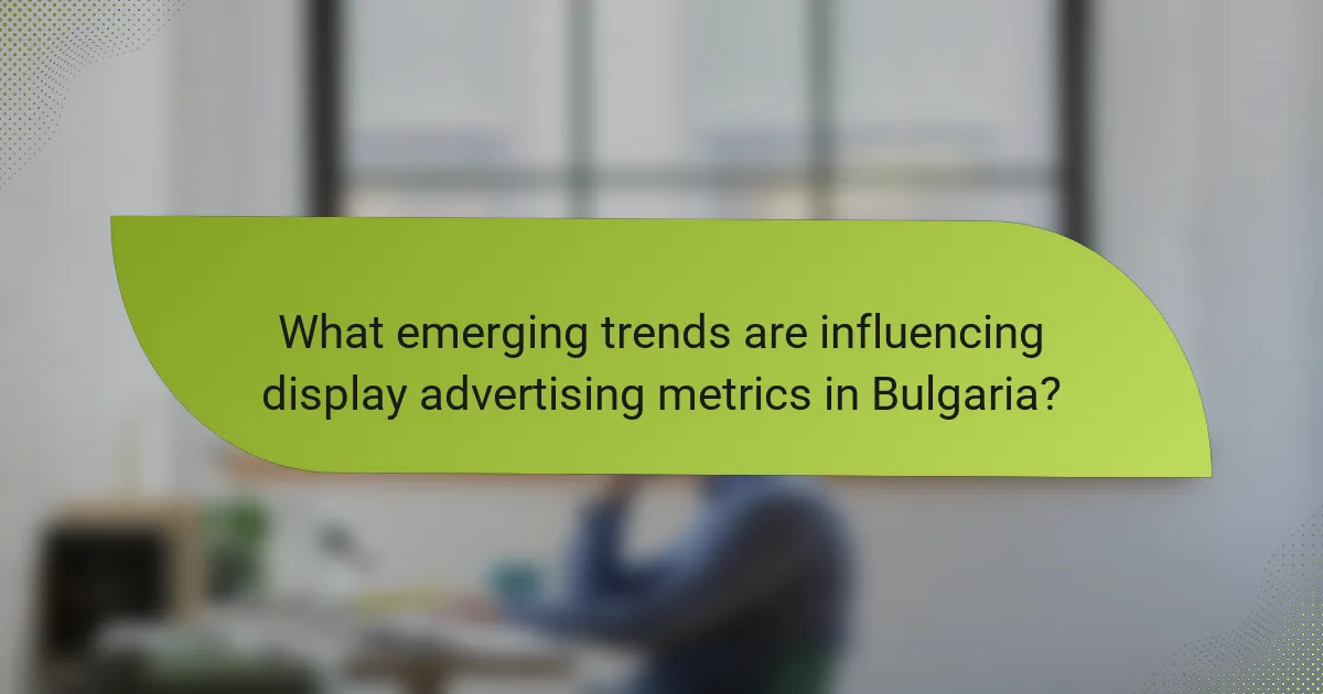 What emerging trends are influencing display advertising metrics in Bulgaria?