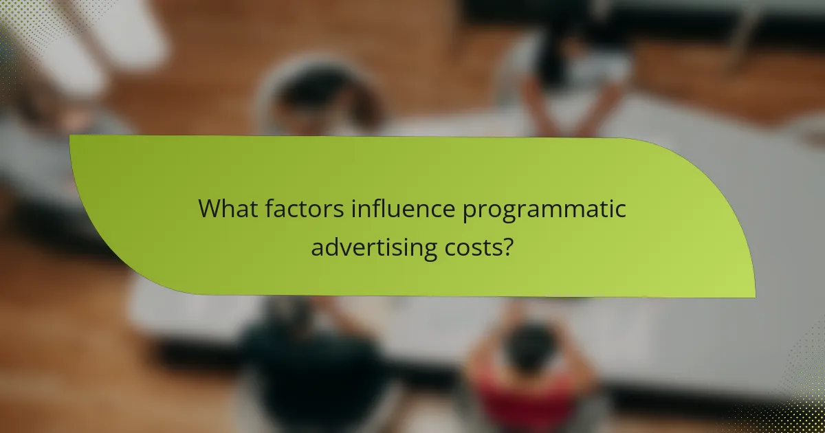 What factors influence programmatic advertising costs?
