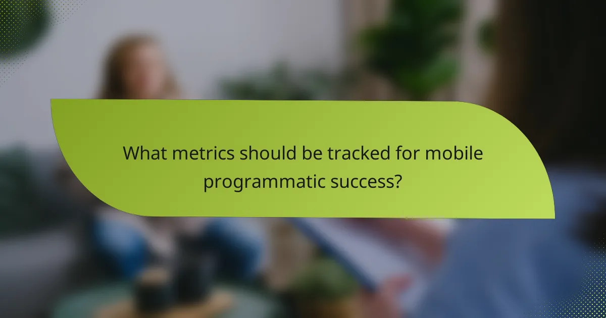 What metrics should be tracked for mobile programmatic success?