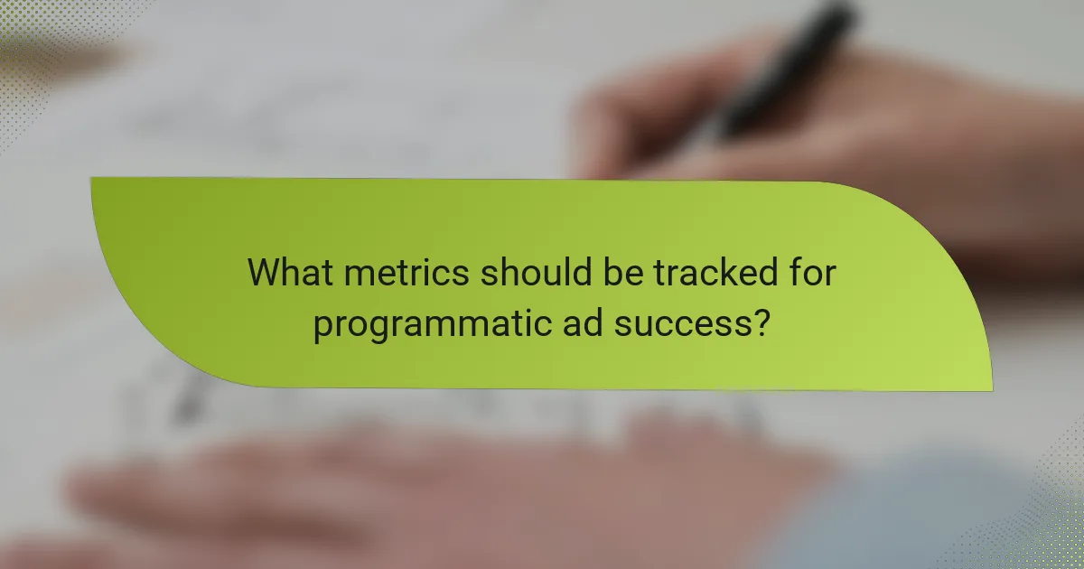 What metrics should be tracked for programmatic ad success?