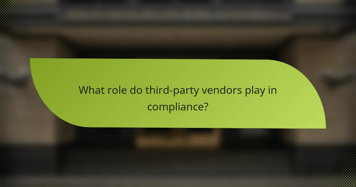 What role do third-party vendors play in compliance?