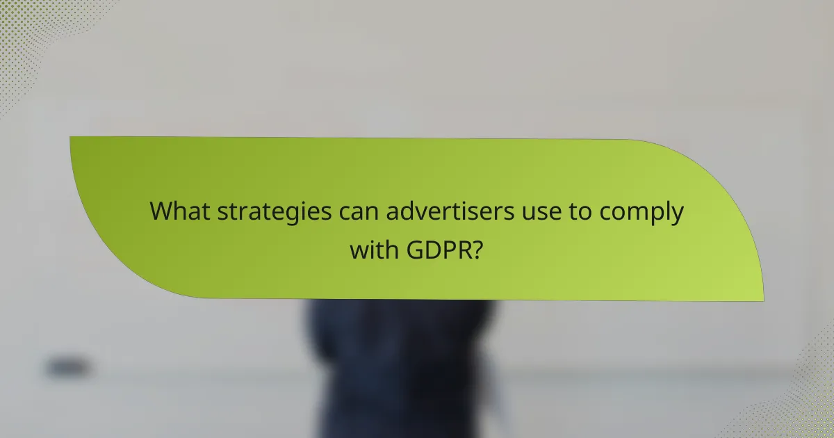What strategies can advertisers use to comply with GDPR?