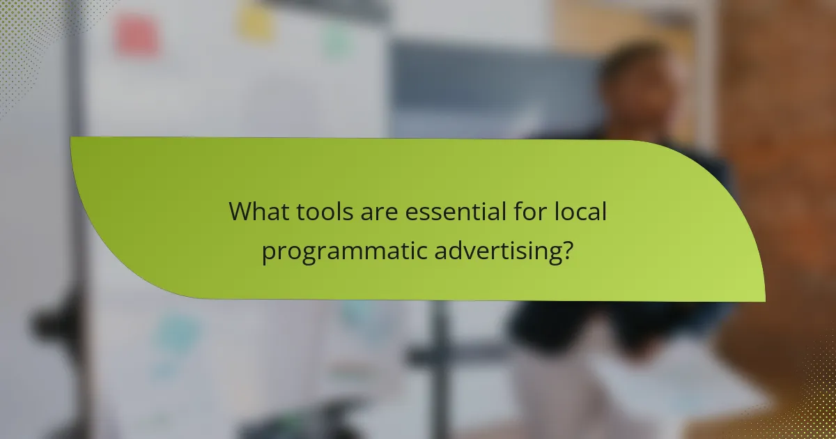 What tools are essential for local programmatic advertising?