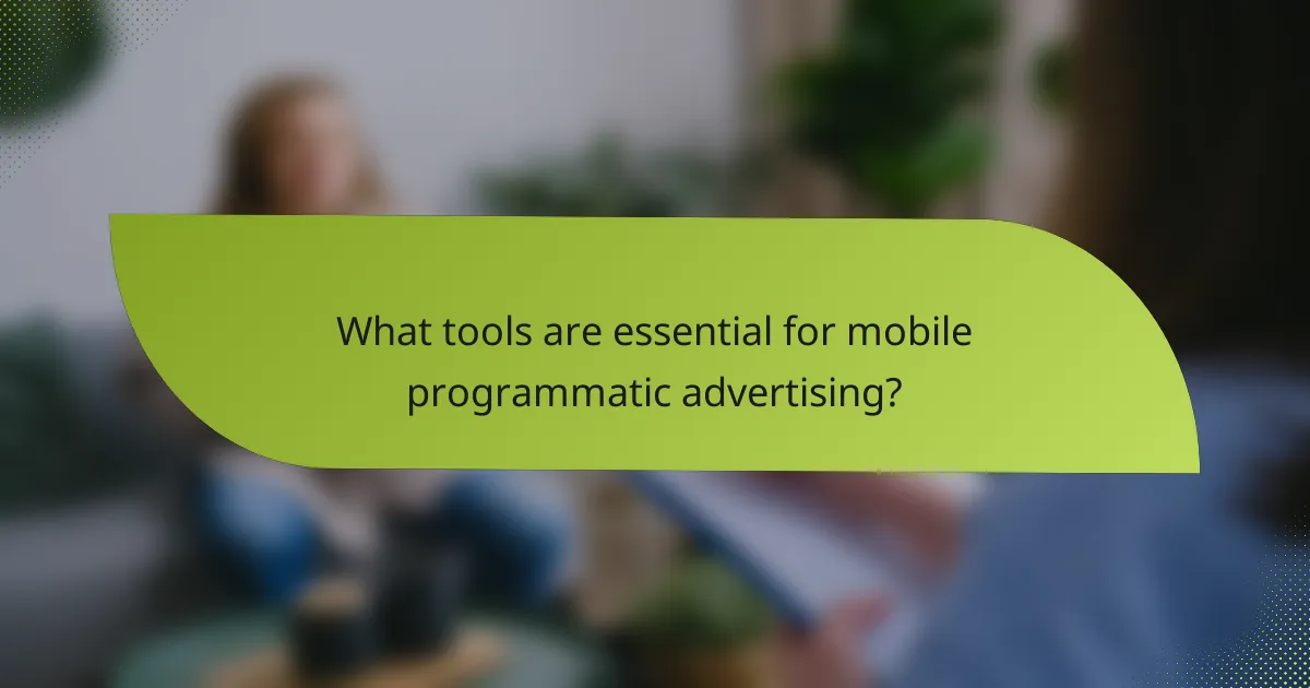 What tools are essential for mobile programmatic advertising?