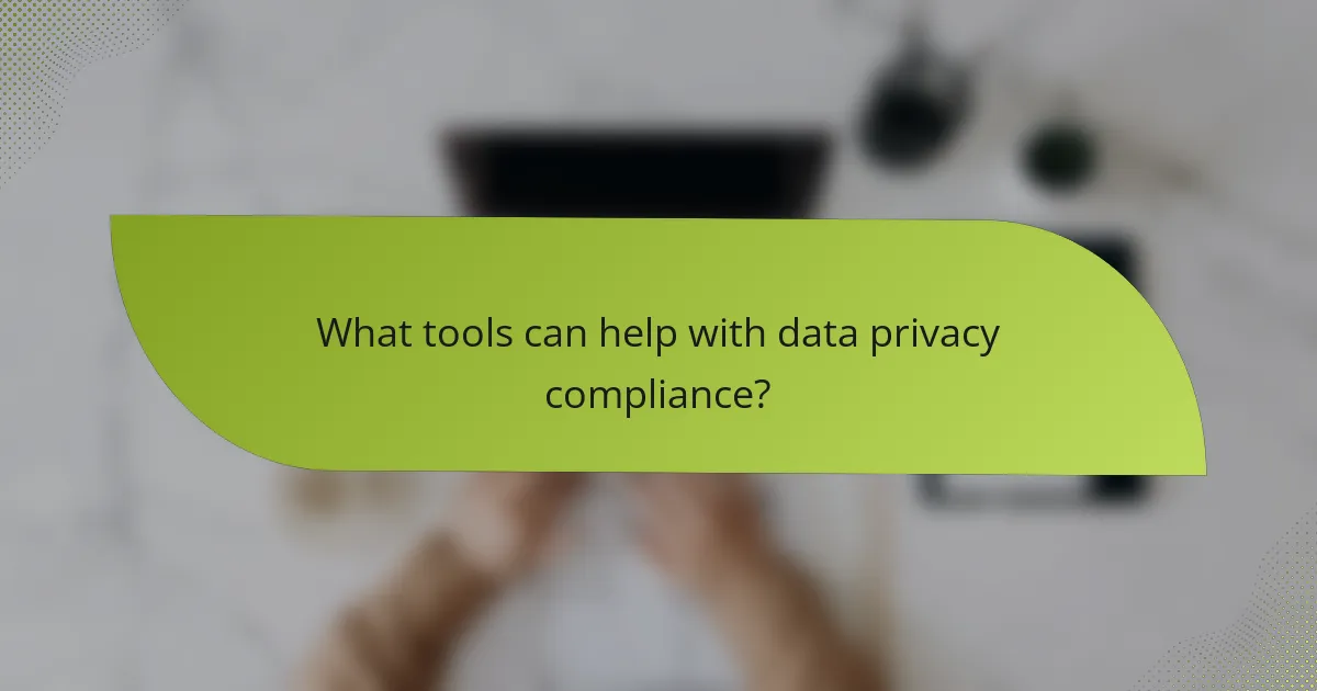 What tools can help with data privacy compliance?